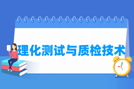 理化测试与质检技术专业主要学什么-专业课程有哪些