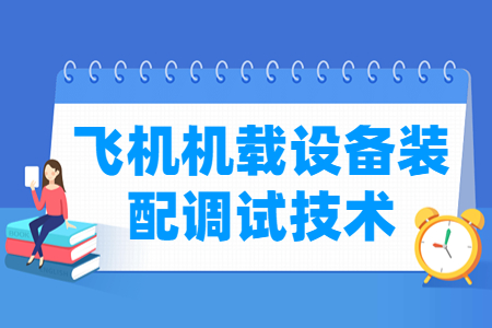 飞机机载设备装配调试技术专业主要学什么-专业课程有哪些