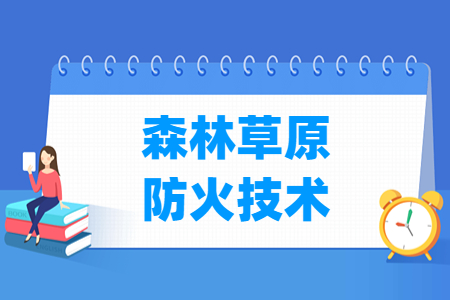 森林草原防火技术专业主要学什么-专业课程有哪些